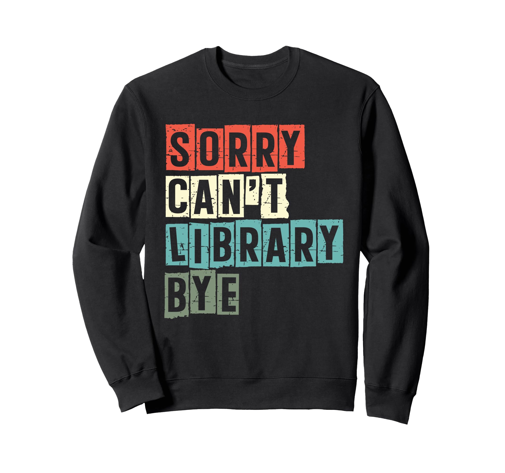 Sorry Cant Library Bye Book Sweatshirt - Streetwear Style for Adults - T-Shirt, Sweatshirt, Hoodie