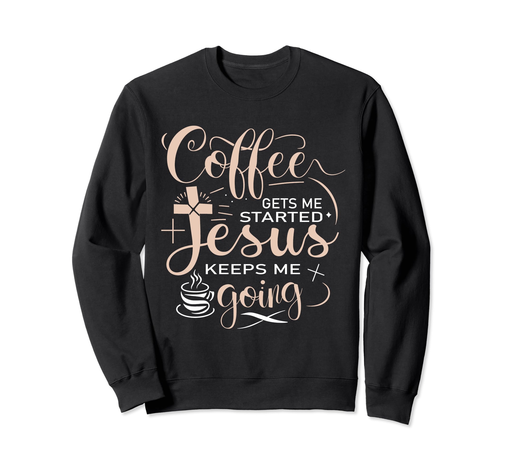 Coffee Gets Me Started Jesus Sweatshirt - Casual Everyday Wear Unisex - T-Shirt, Sweatshirt, Hoodie