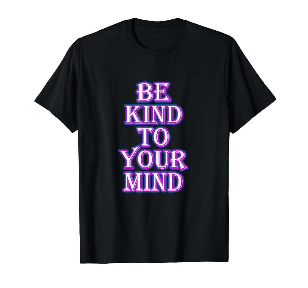 Be Kind To Your Mind Mental Health T-Shirt - Graphic Print for Adults - T-Shirt, Sweatshirt, Hoodie
