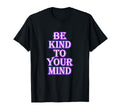 Be Kind To Your Mind Mental Health T-Shirt - Graphic Print for Adults - T-Shirt, Sweatshirt, Hoodie