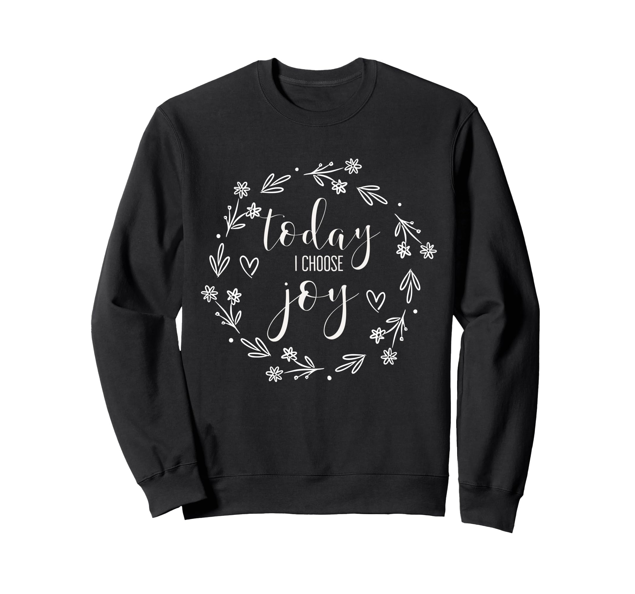 Today I Choose Joy Inspirational Happy Sweatshirt - Graphic Print Unisex - T-Shirt, Sweatshirt, Hoodie