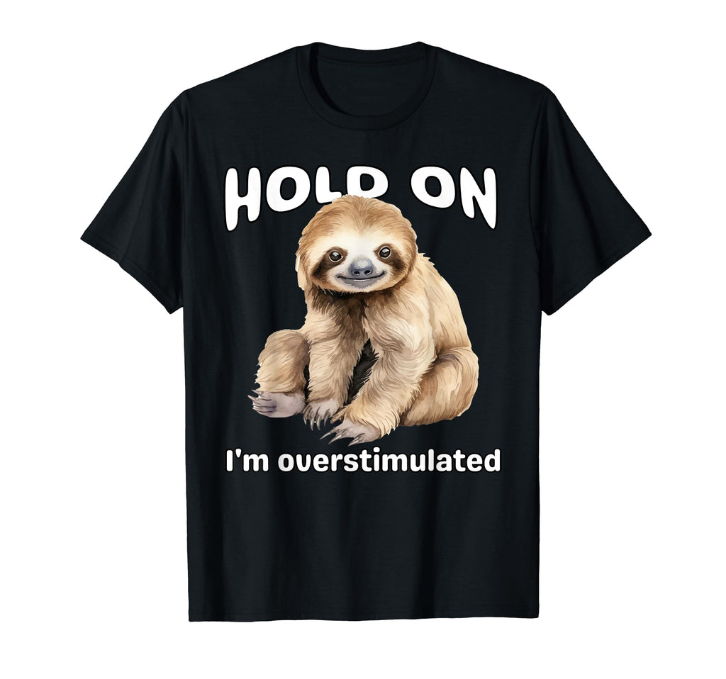 Funny Hold Im Overstimulated Sloth Adhd T-Shirt - Aesthetic Graphic Unisex - T-Shirt, Sweatshirt, Hoodie