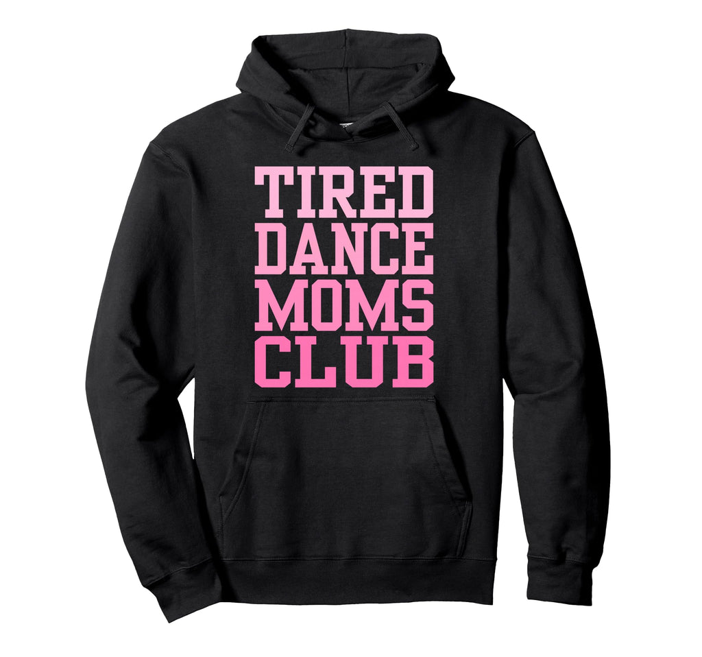 Tired Dance Moms Club Funny Hoodie - Unique Graphic Men Women - T-Shirt, Sweatshirt, Hoodie