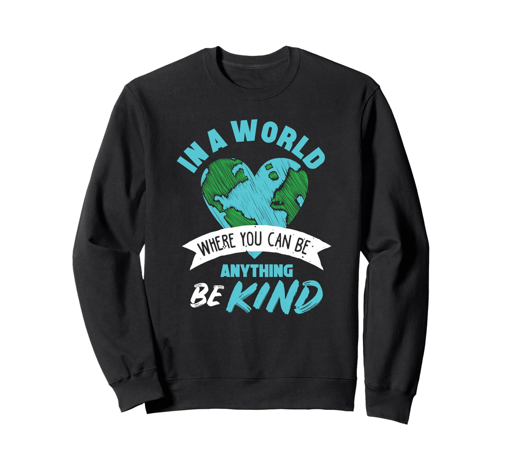 World Where You Can Be Anything Be Sweatshirt - Novelty Apparel for Adults - T-Shirt, Sweatshirt, Hoodie