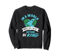 World Where You Can Be Anything Be Sweatshirt - Novelty Apparel for Adults - T-Shirt, Sweatshirt, Hoodie