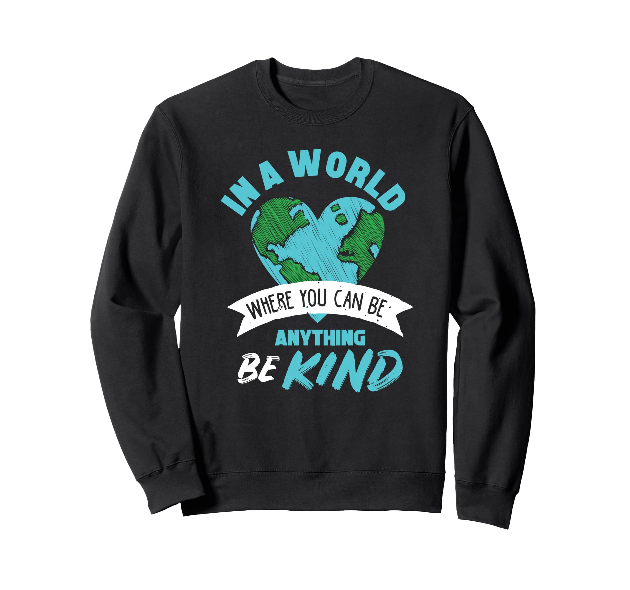 World Where You Can Be Anything Be Sweatshirt - Novelty Apparel for Adults - T-Shirt, Sweatshirt, Hoodie