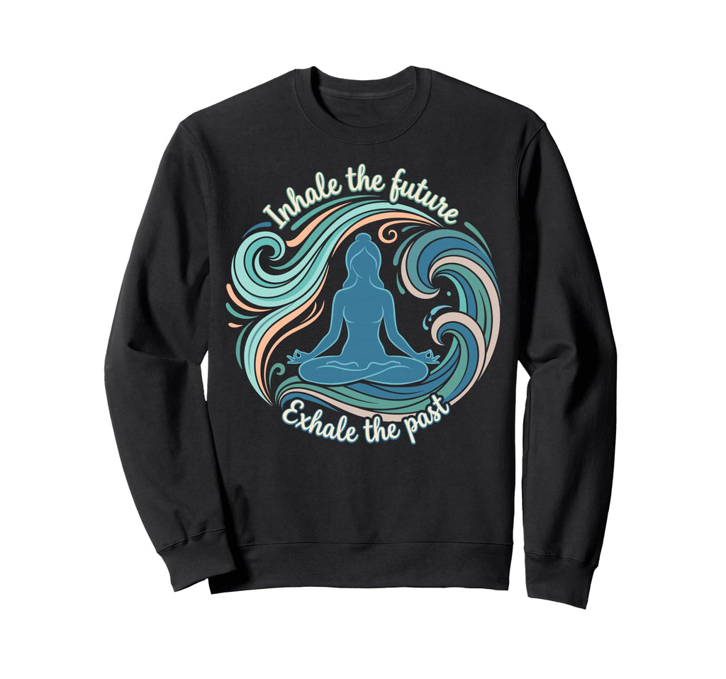 Inhale Future Exhale Past Yoga Sweatshirt - Trendy Graphic Men Women - T-Shirt, Sweatshirt, Hoodie
