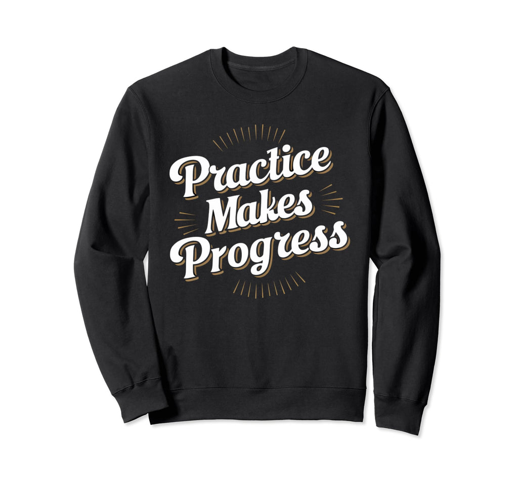 Practice Makes Progress Improvement Sweatshirt - Unique Graphic for Adults - T-Shirt, Sweatshirt, Hoodie