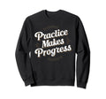 Practice Makes Progress Improvement Sweatshirt - Unique Graphic for Adults - T-Shirt, Sweatshirt, Hoodie
