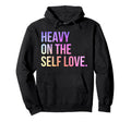 Heavy Self Love Self Care New Mom Best Hoodie - Streetwear Style Unisex - T-Shirt, Sweatshirt, Hoodie