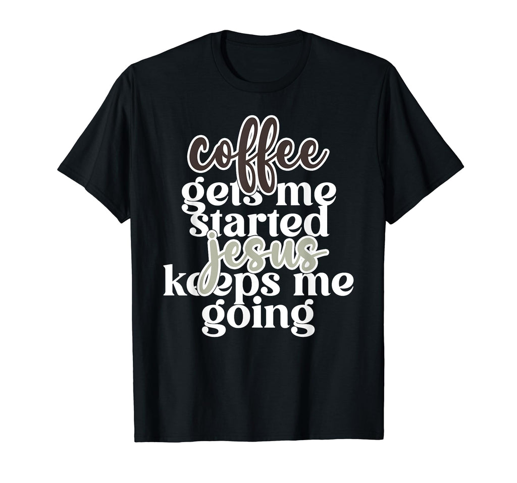 Coffee Gets Me Started Jesus Keeps Me T-Shirt - Aesthetic Graphic Unisex - T-Shirt, Sweatshirt, Hoodie