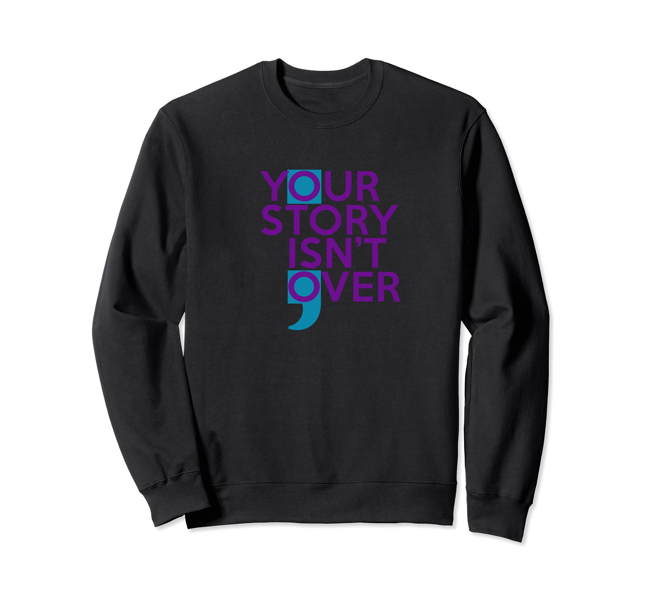 Your Story Isnt Over Semicolon Sweatshirt - Fun Novelty Design Men Women - T-Shirt, Sweatshirt, Hoodie