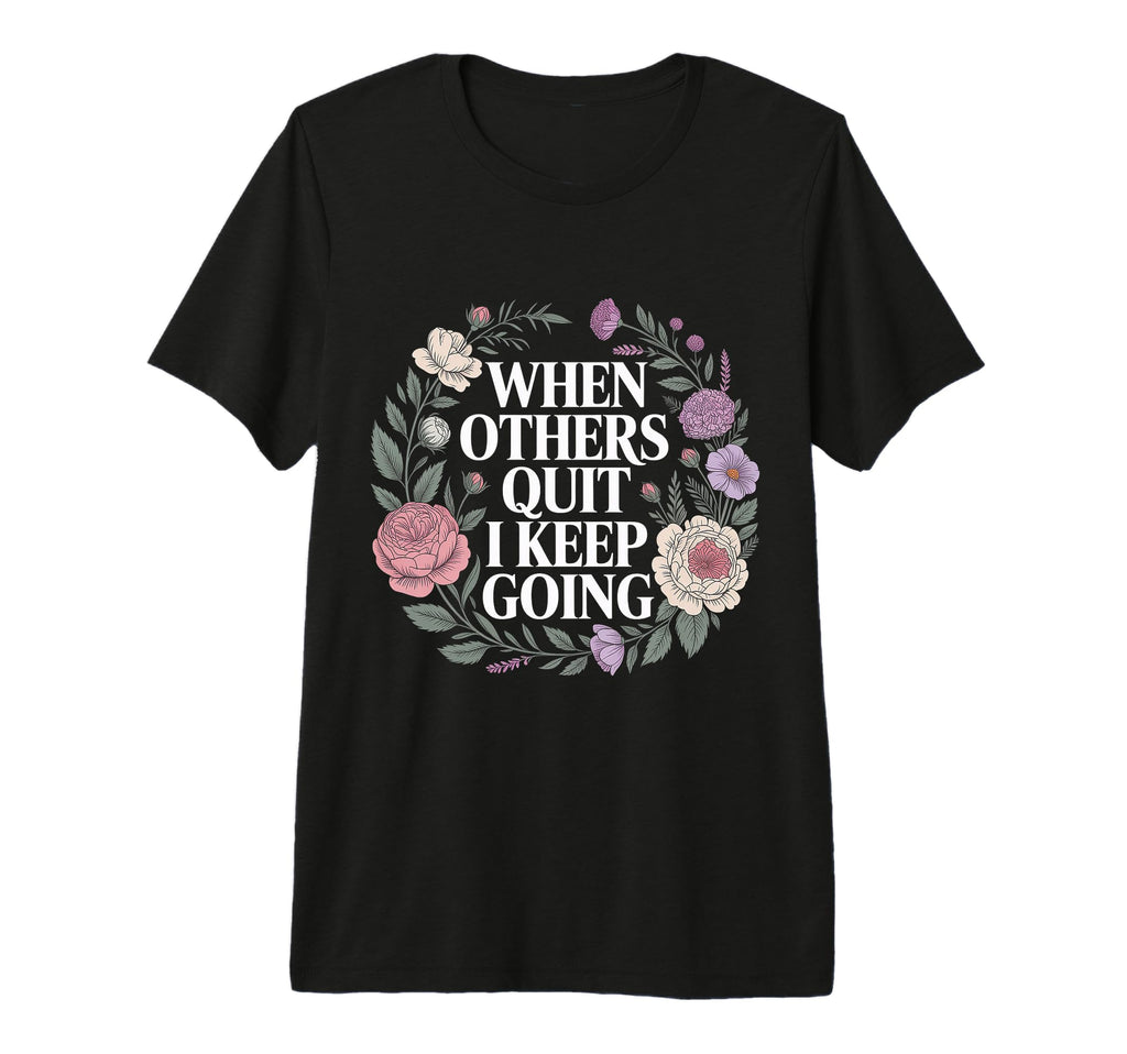 When Others Quit I Keep Going Excuse T-Shirt - Trendy Graphic Men Women - T-Shirt, Sweatshirt, Hoodie