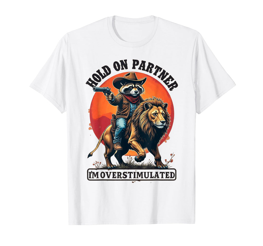 Hold Partner Im Overstimulated Wild T-Shirt - Unique Graphic Men Women - T-Shirt, Sweatshirt, Hoodie