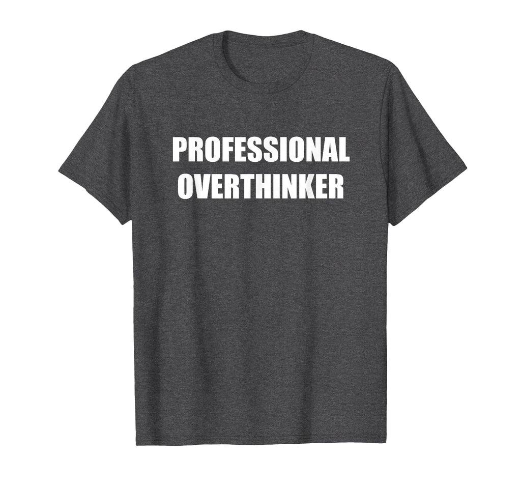 Professional Overthinker Dark Heather T-Shirt - Novelty Apparel for Adults - T-Shirt, Sweatshirt, Hoodie