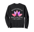 Meditation Is Balancing My Life Serenity Sweatshirt - Unique Graphic Unisex - T-Shirt, Sweatshirt, Hoodie