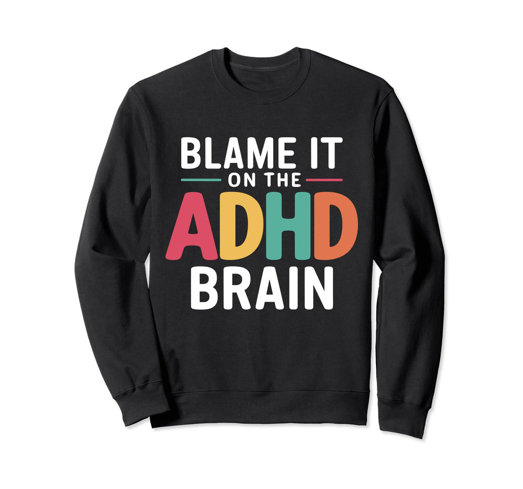 Blame It Adhd Brain Hyperactivity Sweatshirt - Casual Everyday Wear Unisex - T-Shirt, Sweatshirt, Hoodie