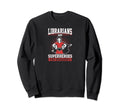 Librarians Are Superheroes Disguise Sweatshirt - Custom Art Print Men Women - T-Shirt, Sweatshirt, Hoodie