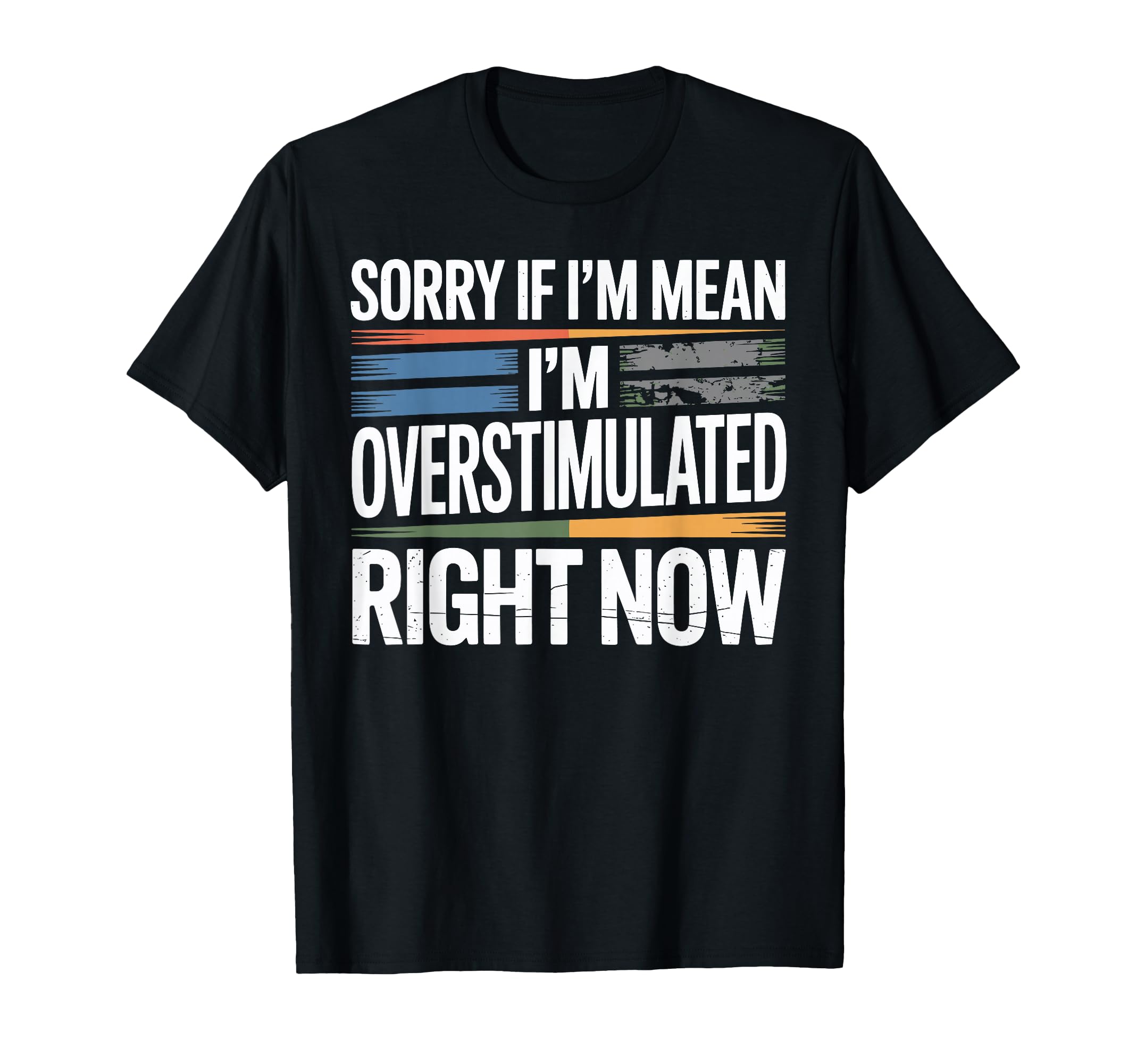 Sorry If Im Mean Im Overstimulated T-Shirt - Casual Everyday Wear Unisex - T-Shirt, Sweatshirt, Hoodie