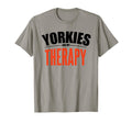 Yorkies Are My Therapy Funny Dog T-Shirt - Fun Novelty Design Unisex - T-Shirt, Sweatshirt, Hoodie
