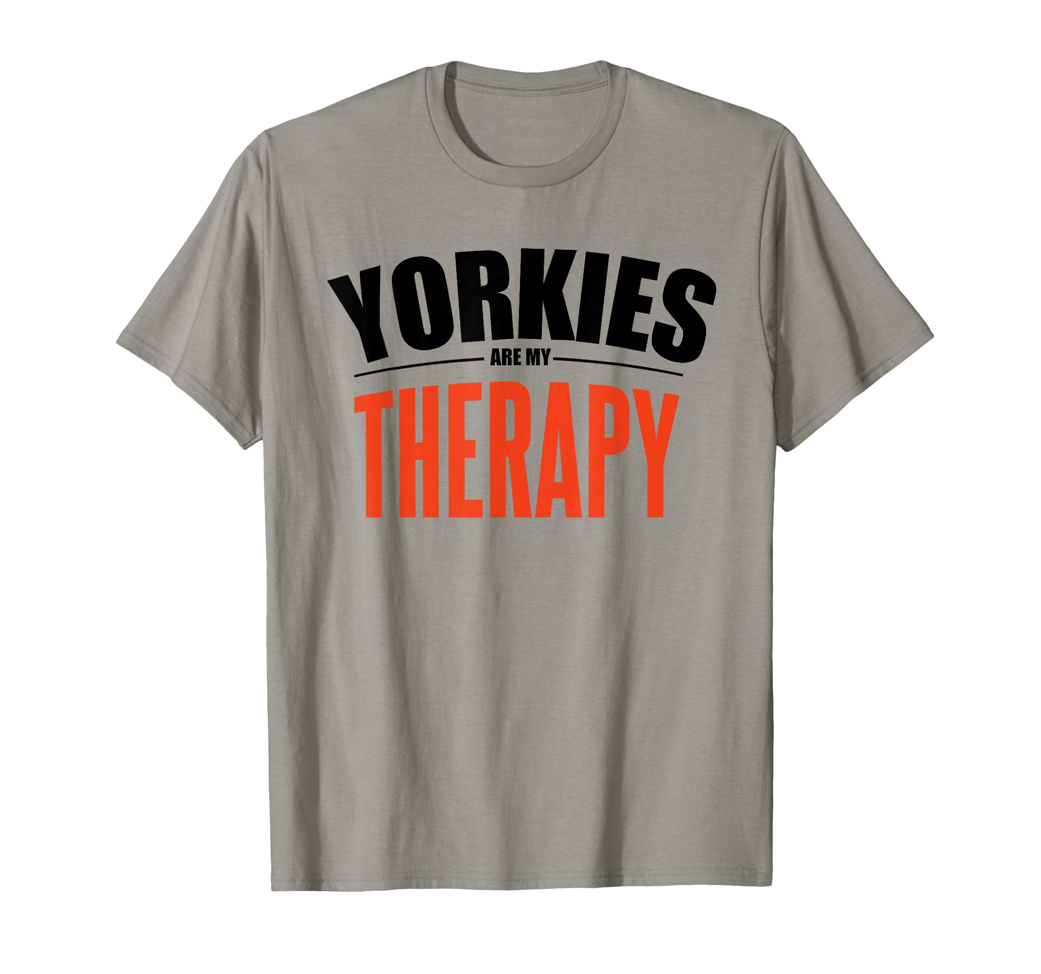 Yorkies Are My Therapy Funny Dog T-Shirt - Fun Novelty Design Unisex - T-Shirt, Sweatshirt, Hoodie