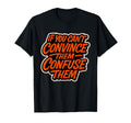 If You Cant Convince Them Confuse Them T-Shirt - Trendy Graphic for Adults - T-Shirt, Sweatshirt, Hoodie