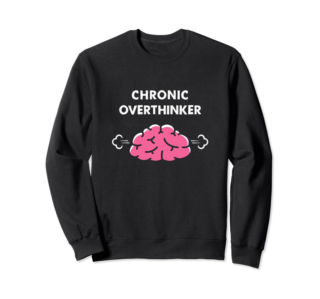 Chronic Overthinker Funny Sweatshirt - Graphic Print Men Women - T-Shirt, Sweatshirt, Hoodie