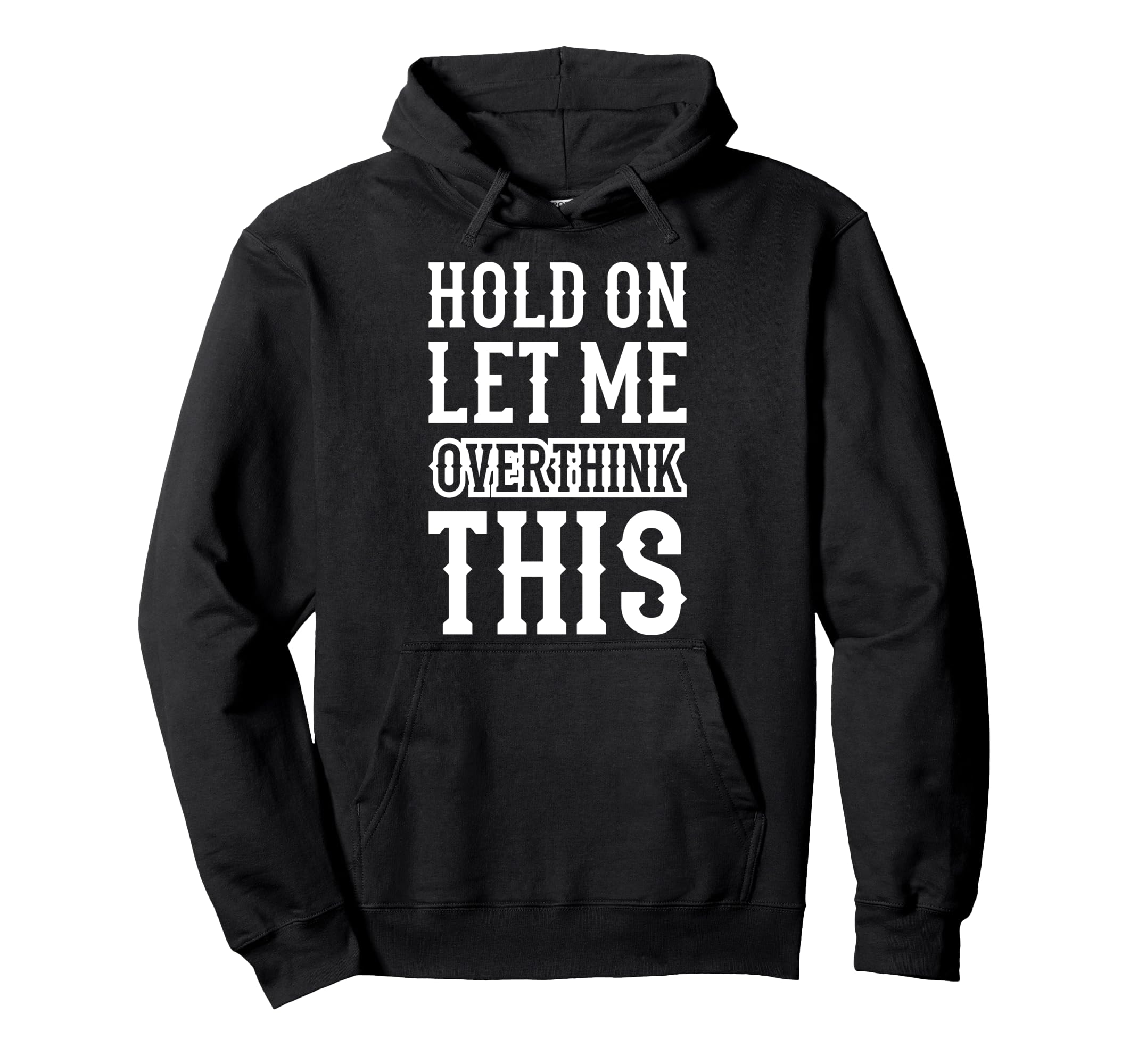 Hold Let Me Overthink This Funny Hoodie - Streetwear Style Men Women - T-Shirt, Sweatshirt, Hoodie