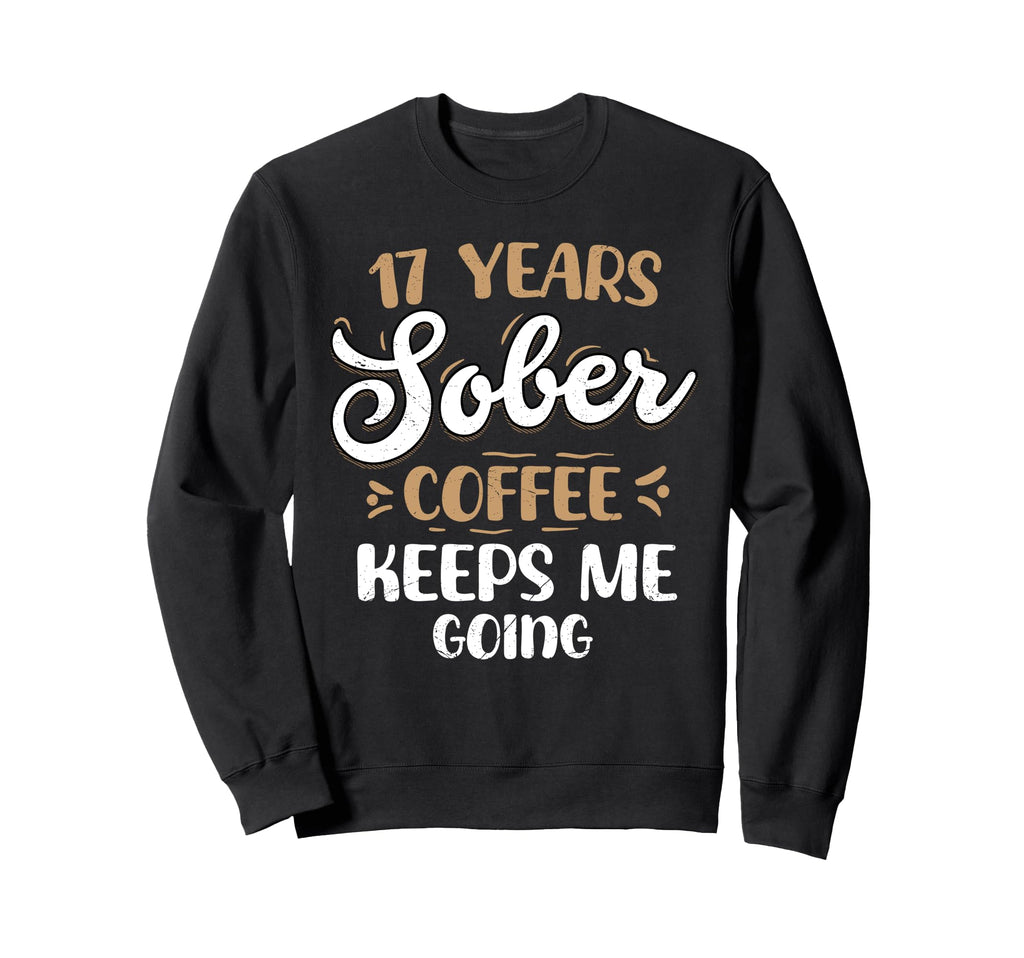 17 Years Sober Coffee Keeps Me Going Sweatshirt - Novelty Apparel Unisex - T-Shirt, Sweatshirt, Hoodie