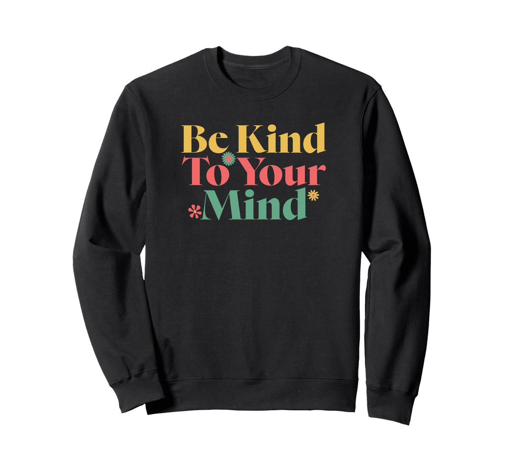 Be Kind To Your Mind Mental Health Sweatshirt - Streetwear Style Men Women - T-Shirt, Sweatshirt, Hoodie