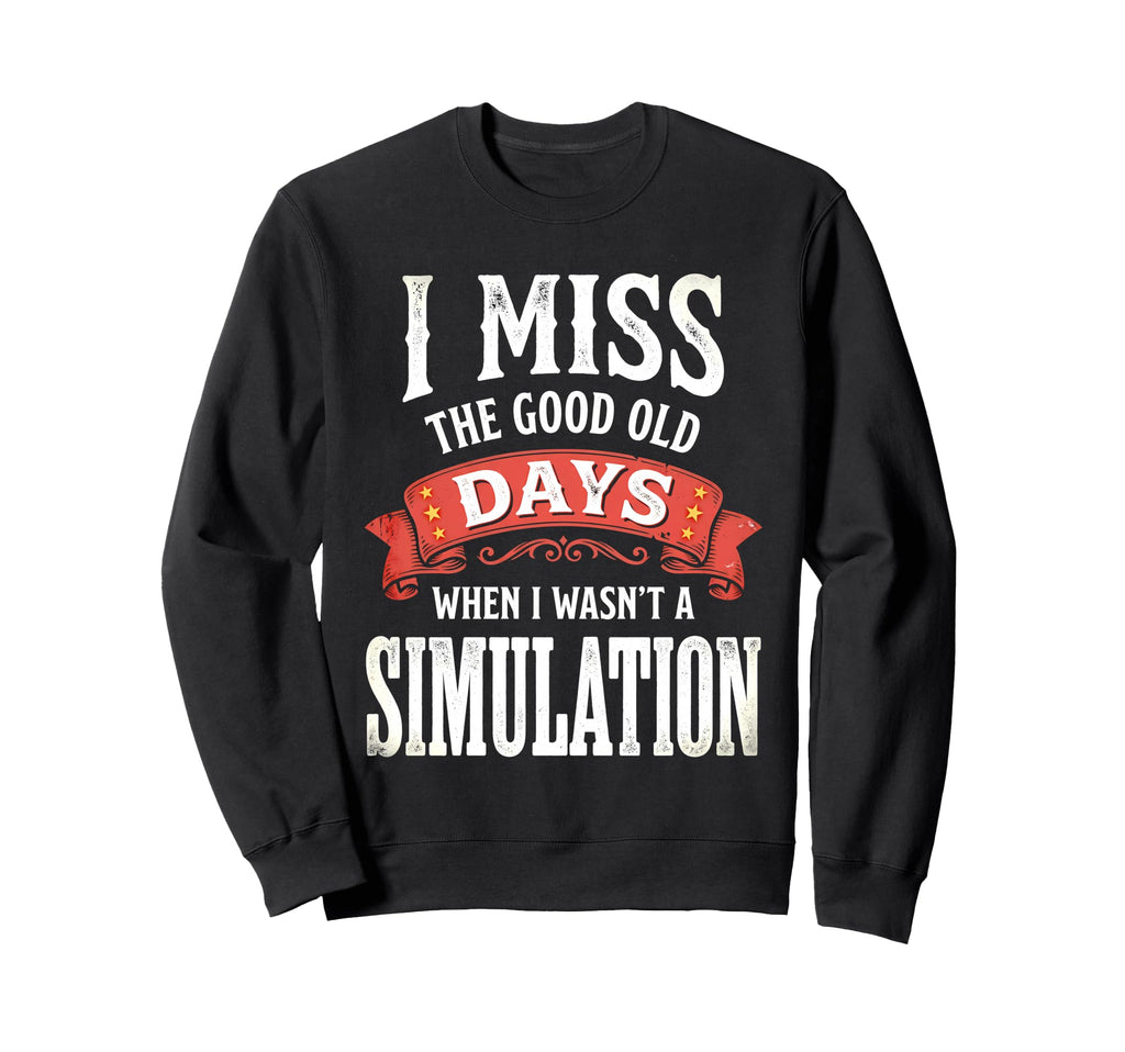 I Miss Good Old Days When I Sweatshirt - Fun Novelty Design Men Women - T-Shirt, Sweatshirt, Hoodie