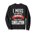 I Miss Good Old Days When I Sweatshirt - Fun Novelty Design Men Women - T-Shirt, Sweatshirt, Hoodie