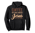 Coffee Gets Me Started Jesus Keeps Me Hoodie - Custom Art Print Men Women - T-Shirt, Sweatshirt, Hoodie