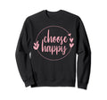 Choose Happy Positivity Joy Love Sweatshirt - Streetwear Style for Adults - T-Shirt, Sweatshirt, Hoodie