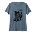 Today I Choose Joy Positive T-Shirt - Custom Art Print for Adults - T-Shirt, Sweatshirt, Hoodie