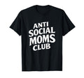 Anti Social Moms Club Funny Introvert T-Shirt - Unique Graphic Men Women - T-Shirt, Sweatshirt, Hoodie