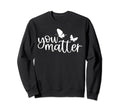 You Matter Mental Health Self Love Sweatshirt - Streetwear Style for Adults - T-Shirt, Sweatshirt, Hoodie