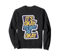 Its Okay To Not Be Okay Mental Sweatshirt - Custom Art Print for Adults - T-Shirt, Sweatshirt, Hoodie