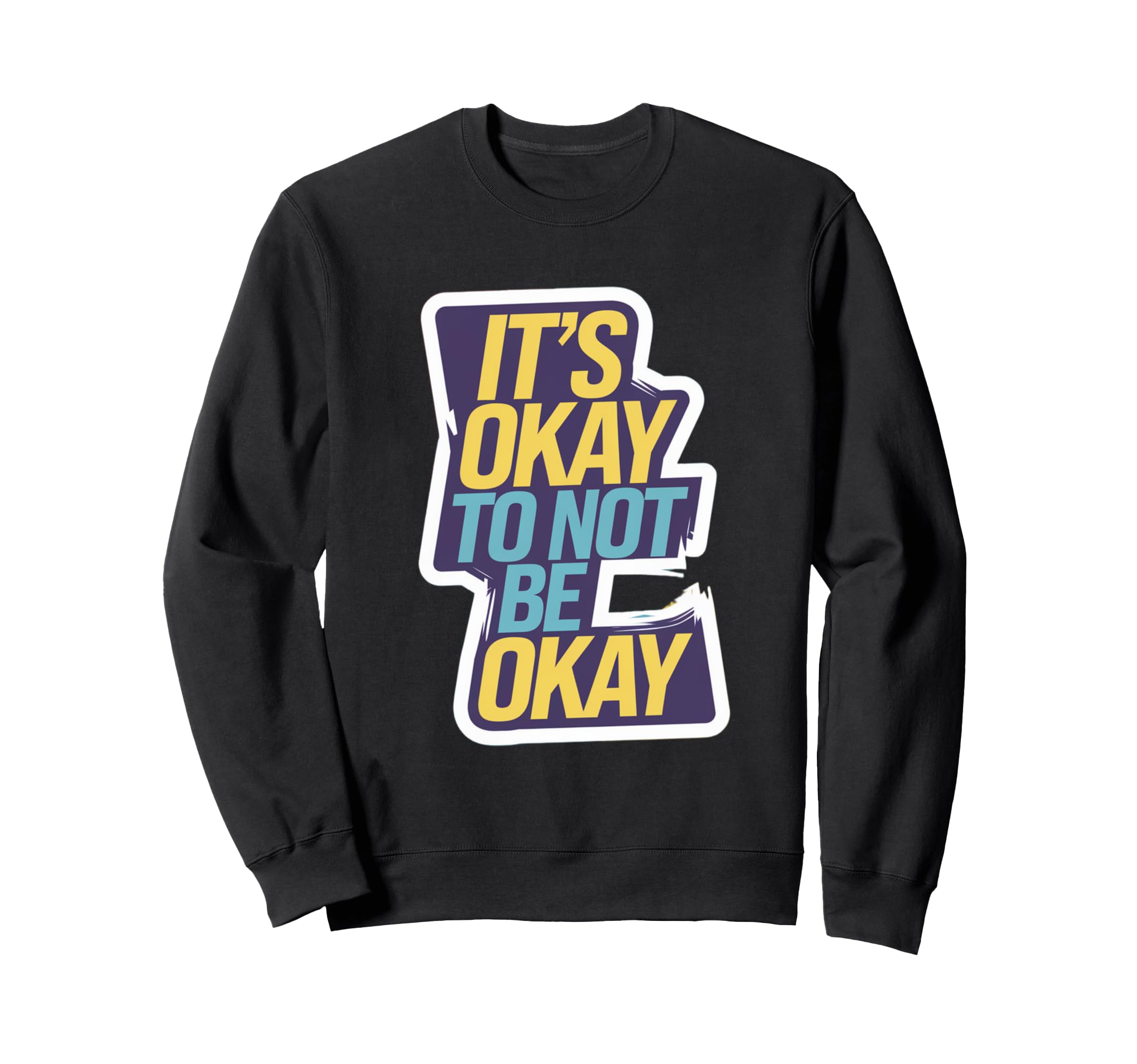 Its Okay To Not Be Okay Mental Sweatshirt - Custom Art Print for Adults - T-Shirt, Sweatshirt, Hoodie