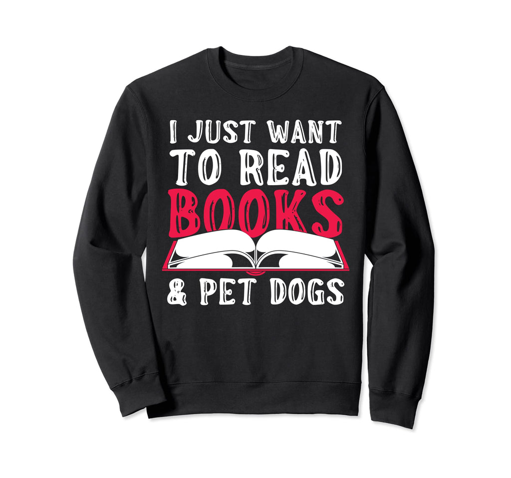 I Just Want To Read Books And Pet Sweatshirt - Custom Art Print for Adults - T-Shirt, Sweatshirt, Hoodie