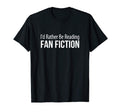 Id Rather Be Reading Fan Fiction T-Shirt - Minimalist Print Men Women - T-Shirt, Sweatshirt, Hoodie