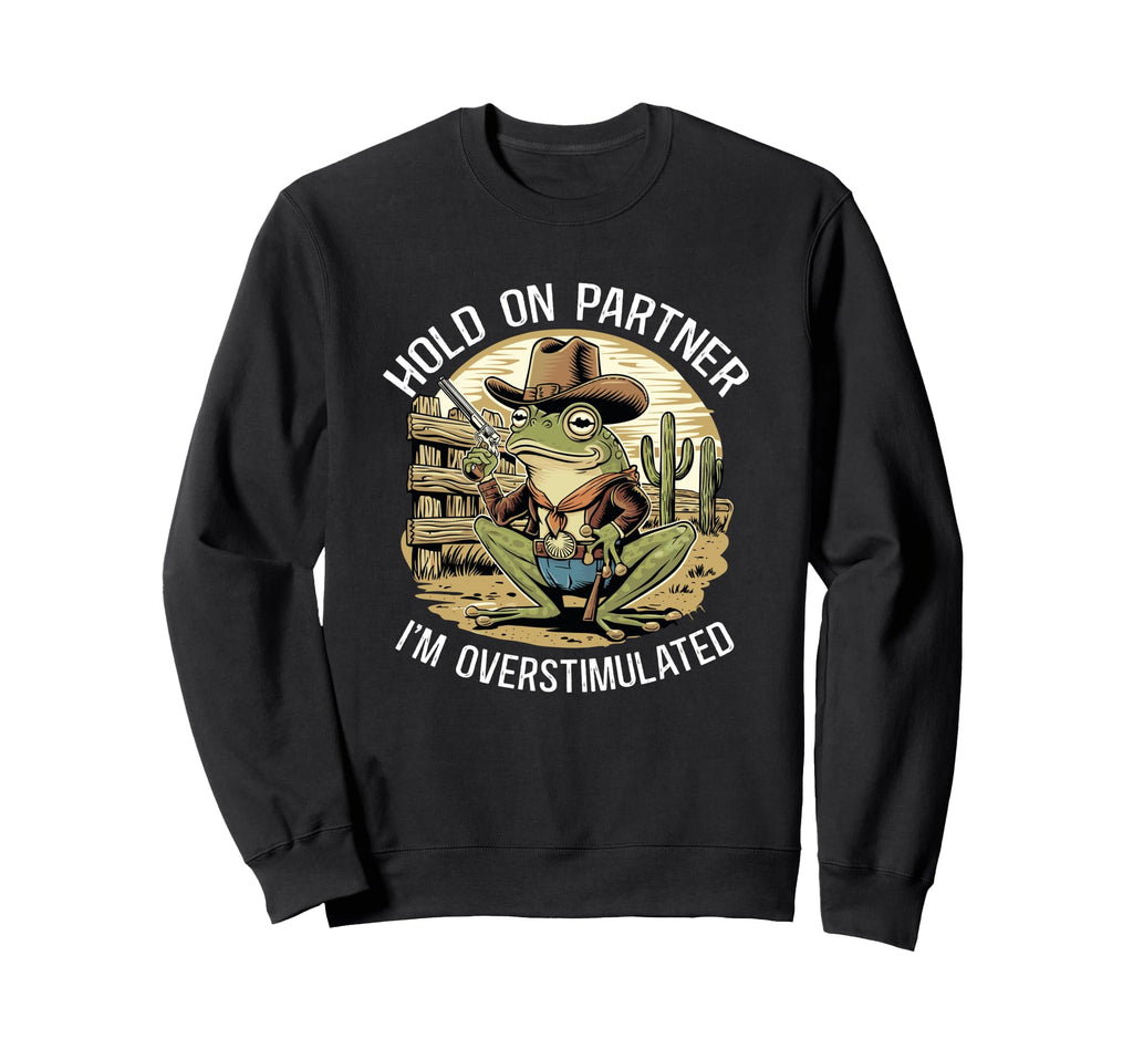 Hold Partner Im Overstimulated Hold Sweatshirt - Graphic Print for Adults - T-Shirt, Sweatshirt, Hoodie