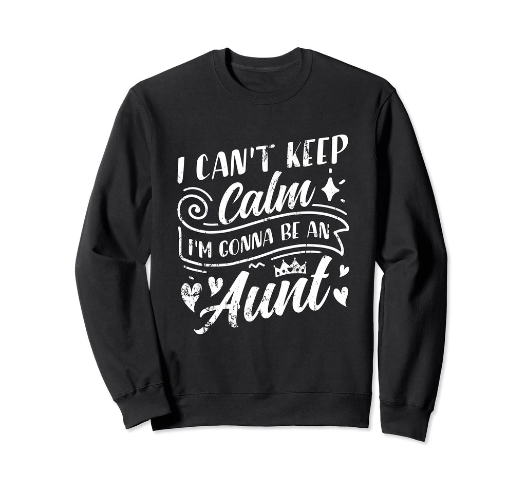 I Cant Keep Calm Im Gonna Be Aunt Going Sweatshirt - Unique Graphic Unisex - T-Shirt, Sweatshirt, Hoodie