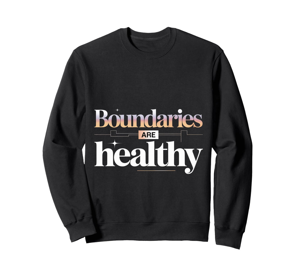 Boundaries Are Healthy Emotional Respect Sweatshirt - Graphic Print Unisex - T-Shirt, Sweatshirt, Hoodie