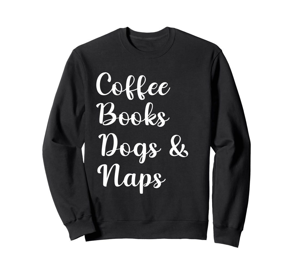 Coffee Books Dogs And Naps Sweatshirt - Streetwear Style for Adults - T-Shirt, Sweatshirt, Hoodie