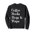Coffee Books Dogs And Naps Sweatshirt - Streetwear Style for Adults - T-Shirt, Sweatshirt, Hoodie