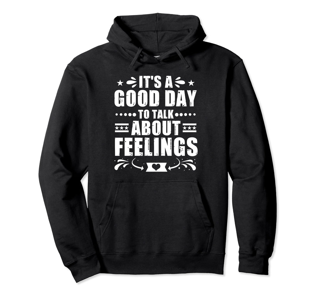 Its Good Day To Talk About Feelings Hoodie - Trendy Graphic Men Women - T-Shirt, Sweatshirt, Hoodie