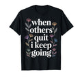 When Others Quit I Keep Going Excuse T-Shirt - Custom Art Print for Adults - T-Shirt, Sweatshirt, Hoodie