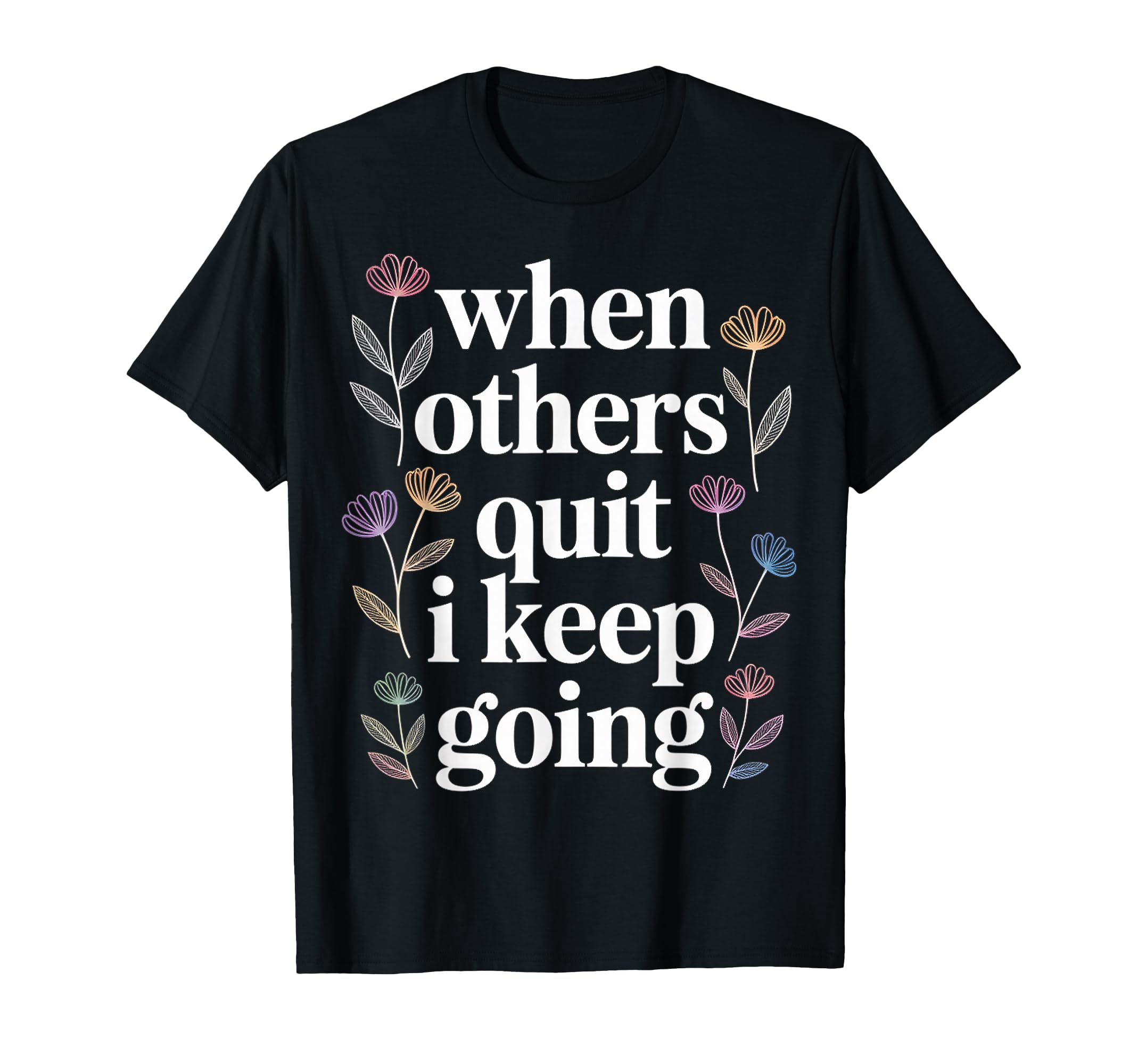 When Others Quit I Keep Going Excuse T-Shirt - Custom Art Print for Adults - T-Shirt, Sweatshirt, Hoodie
