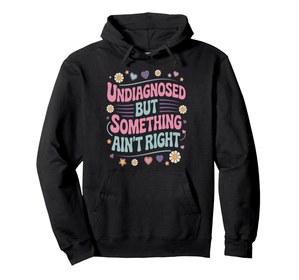 Undiagnosed But Something Aint Right Hoodie - Minimalist Print Men Women - T-Shirt, Sweatshirt, Hoodie